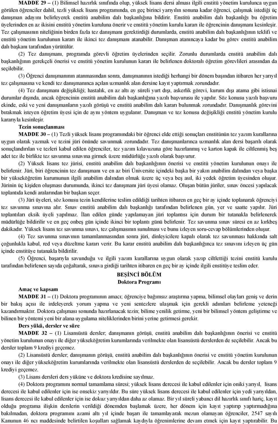 Enstitü anabilim dalı başkanlığı bu öğretim üyelerinden en az ikisini enstitü yönetim kuruluna önerir ve enstitü yönetim kurulu kararı ile öğrencinin danışmanı kesinleşir.