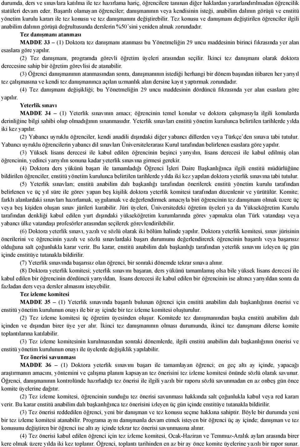 Tez konusu ve danışmanı değiştirilen öğrenciler ilgili anabilim dalının görüşü doğrultusunda derslerin %50 sini yeniden almak zorundadır.