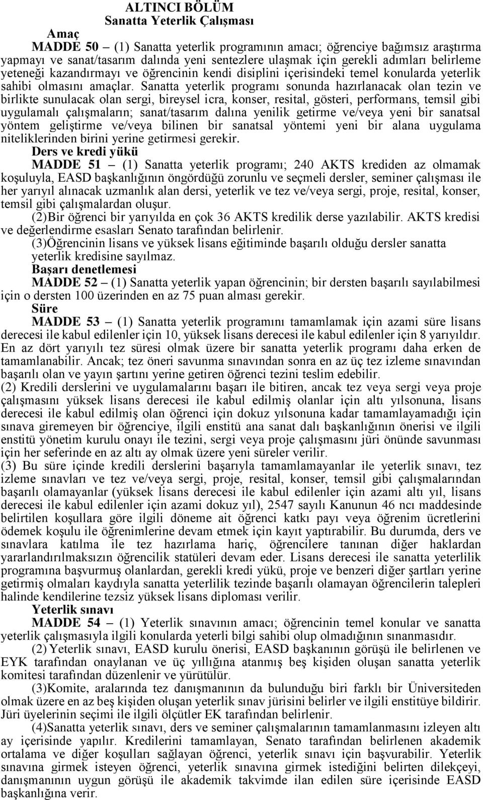 Sanatta yeterlik programı sonunda hazırlanacak olan tezin ve birlikte sunulacak olan sergi, bireysel icra, konser, resital, gösteri, performans, temsil gibi uygulamalı çalışmaların; sanat/tasarım