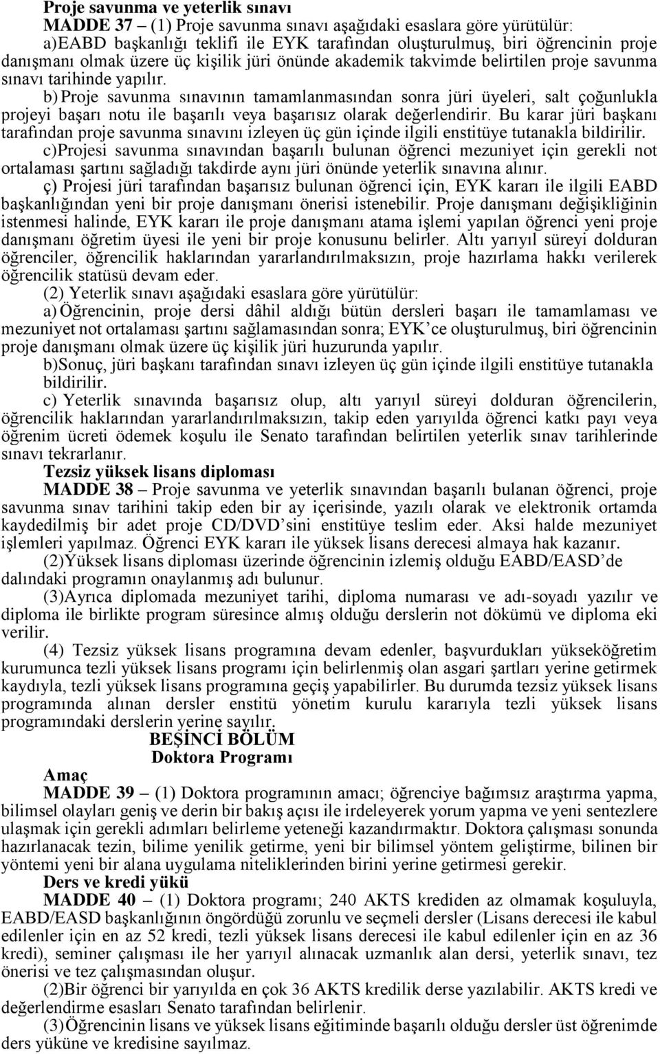 b) Proje savunma sınavının tamamlanmasından sonra jüri üyeleri, salt çoğunlukla projeyi başarı notu ile başarılı veya başarısız olarak değerlendirir.