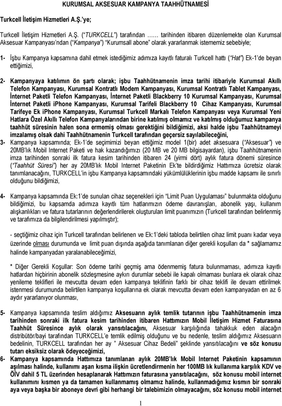 sebebiyle; 1- İşbu Kampanya kapsamına dahil etmek istediğimiz adımıza kayıtlı faturalı Turkcell hattı ( Hat ) Ek-1 de beyan ettiğimizi, 2- Kampanyaya katılımın ön şartı olarak; işbu Taahhütnamenin