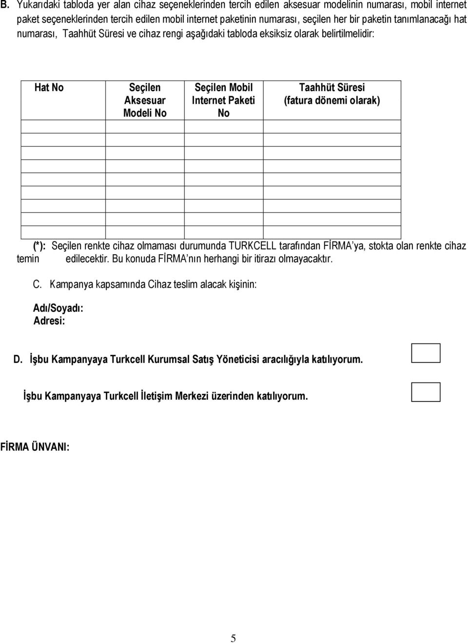 (fatura dönemi olarak) (*): Seçilen renkte cihaz olmaması durumunda TURKCELL tarafından FİRMA ya, stokta olan renkte cihaz temin edilecektir. Bu konuda FİRMA nın herhangi bir itirazı olmayacaktır. C.