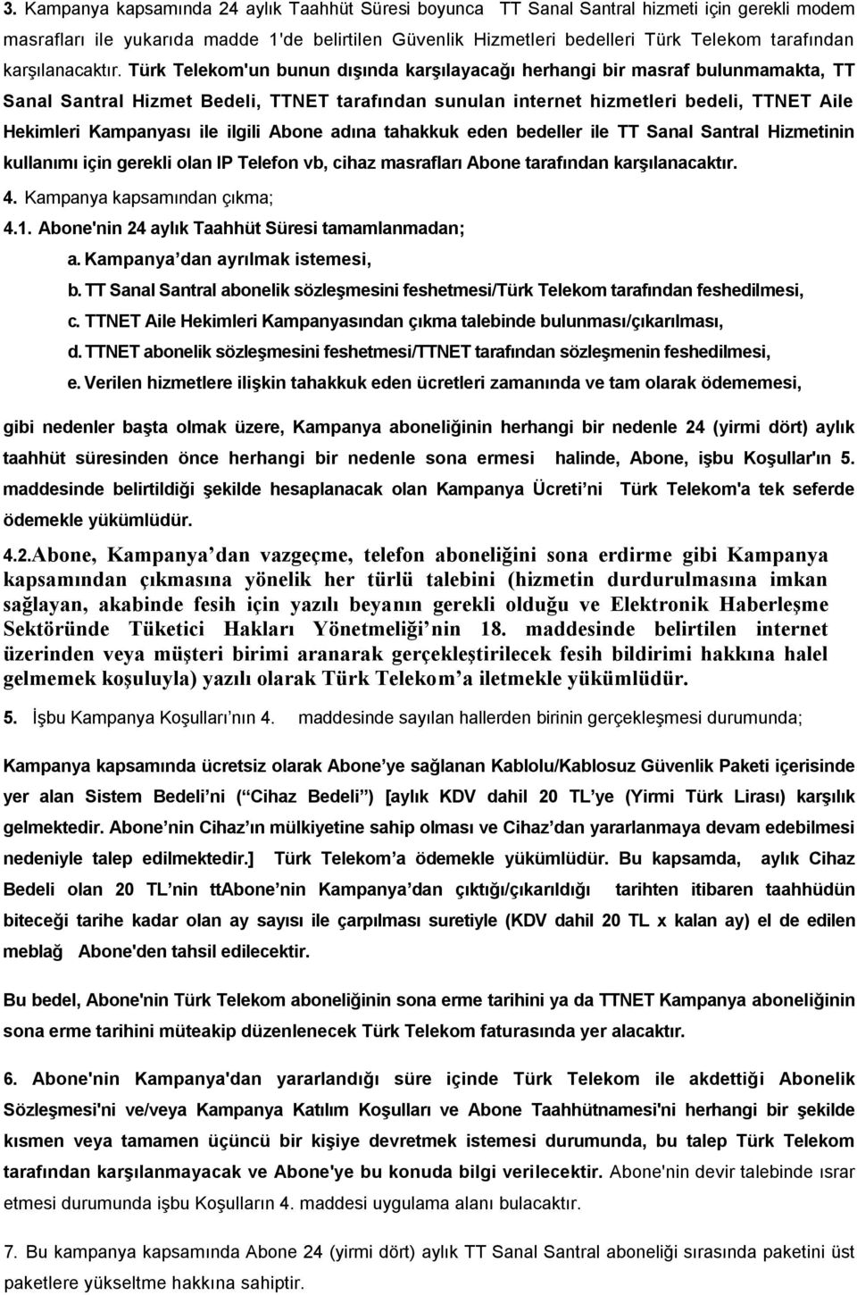 Türk Telekom'un bunun dıģında karģılayacağı herhangi bir masraf bulunmamakta, TT Sanal Santral Hizmet Bedeli, TTNET tarafından sunulan internet hizmetleri bedeli, TTNET Aile Hekimleri Kampanyası ile