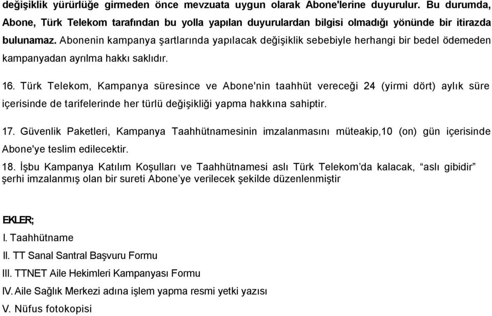 Abonenin kampanya şartlarında yapılacak değişiklik sebebiyle herhangi bir bedel ödemeden kampanyadan ayrılma hakkı saklıdır. 16.