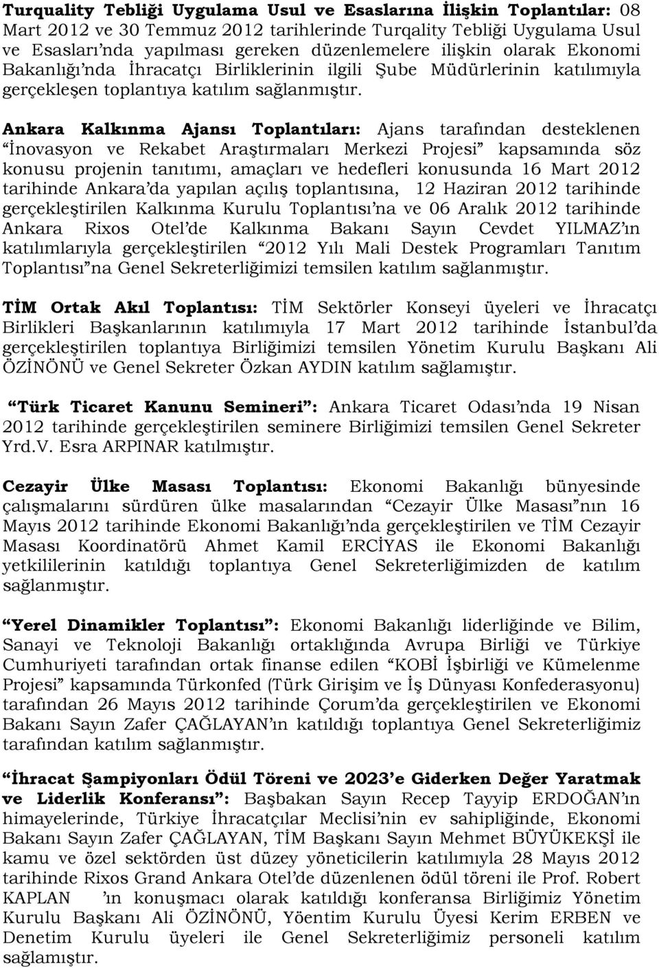 Ankara Kalkınma Ajansı Toplantıları: Ajans tarafından desteklenen İnovasyon ve Rekabet Araştırmaları Merkezi Projesi kapsamında söz konusu projenin tanıtımı, amaçları ve hedefleri konusunda 16 Mart