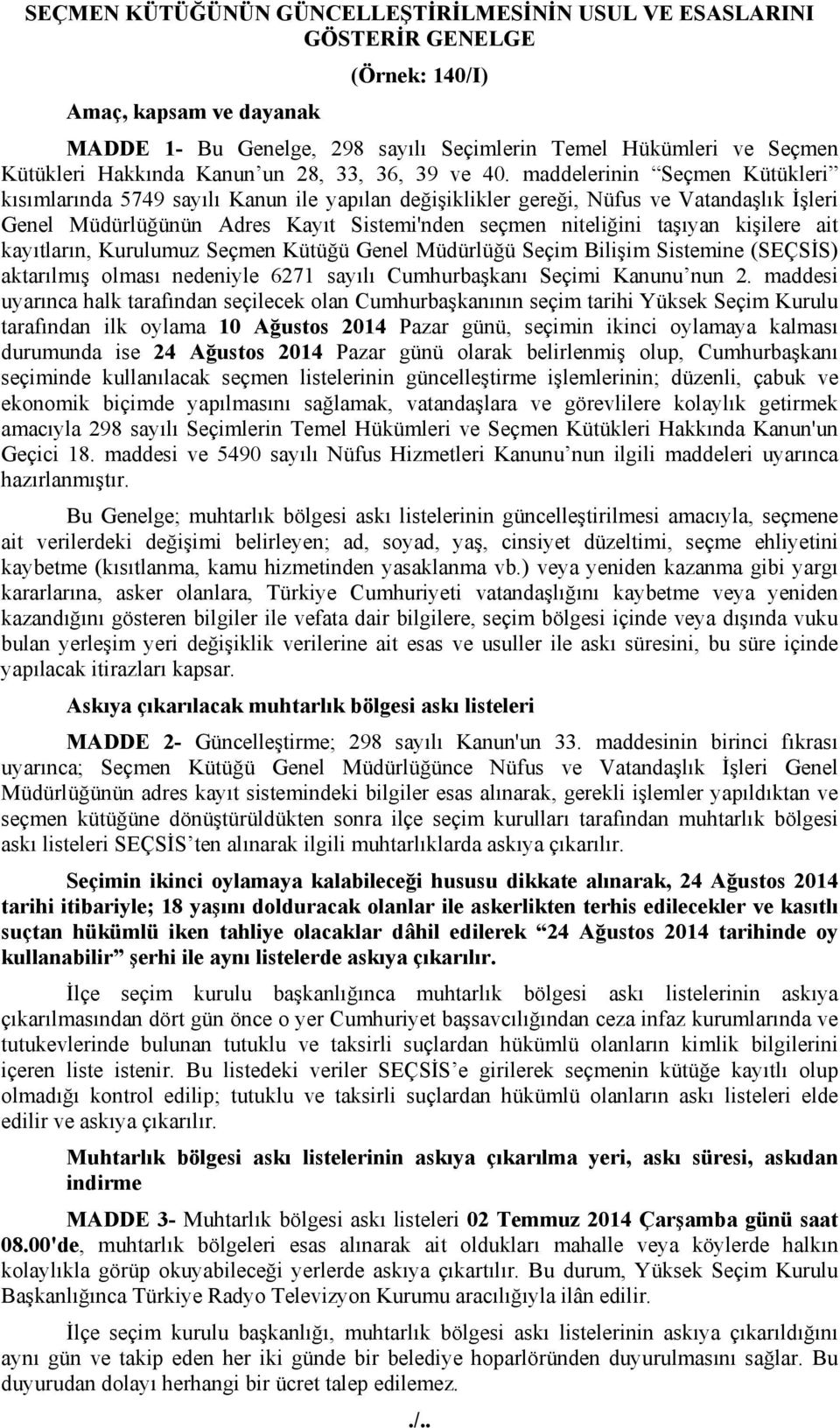 maddelerinin Seçmen Kütükleri kısımlarında 5749 sayılı Kanun ile yapılan değişiklikler gereği, Nüfus ve Vatandaşlık İşleri Genel Müdürlüğünün Adres Kayıt Sistemi'nden seçmen niteliğini taşıyan