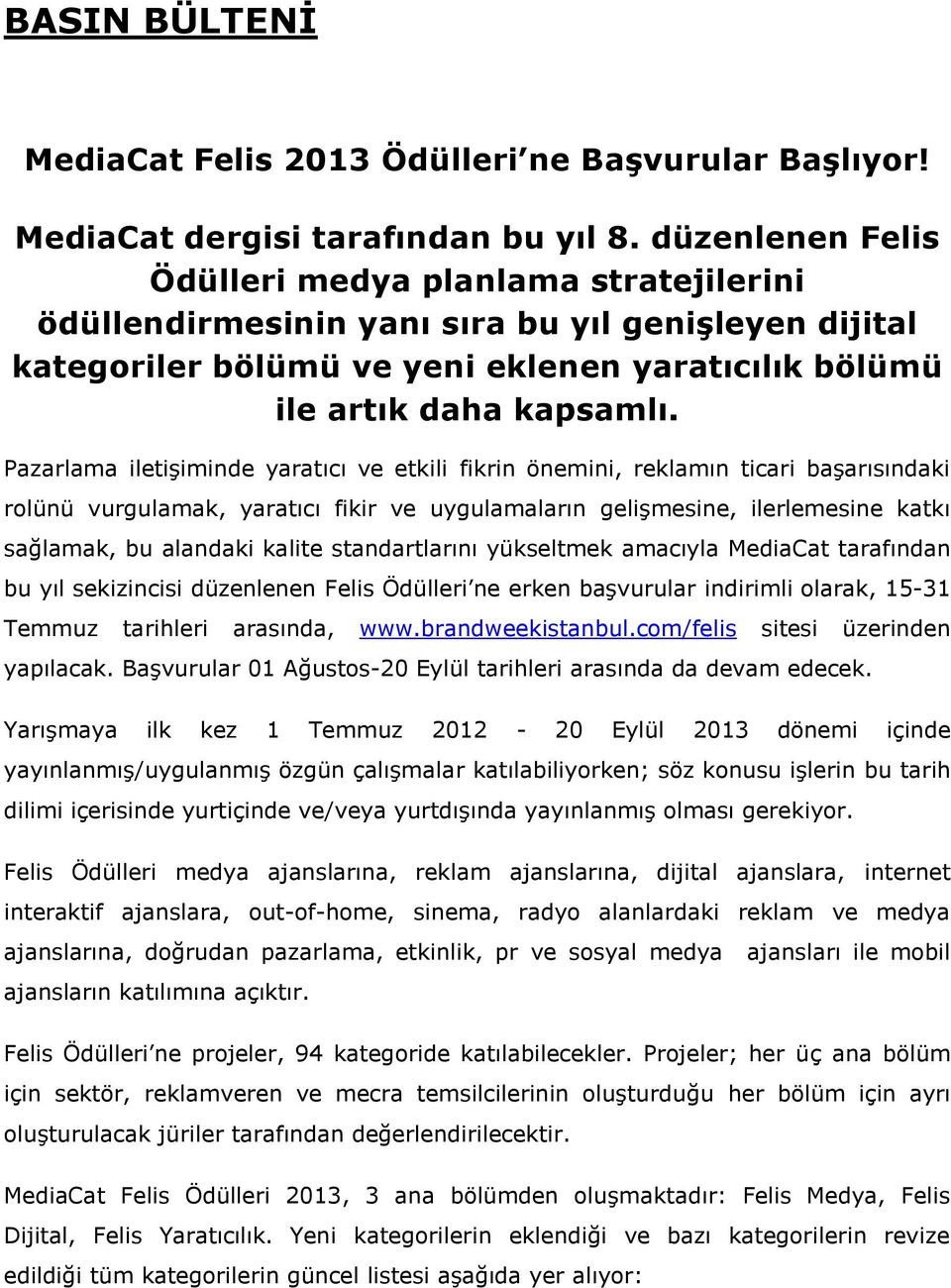 Pazarlama iletişiminde yaratıcı ve etkili fikrin önemini, reklamın ticari başarısındaki rolünü vurgulamak, yaratıcı fikir ve uygulamaların gelişmesine, ilerlemesine katkı sağlamak, bu alandaki kalite