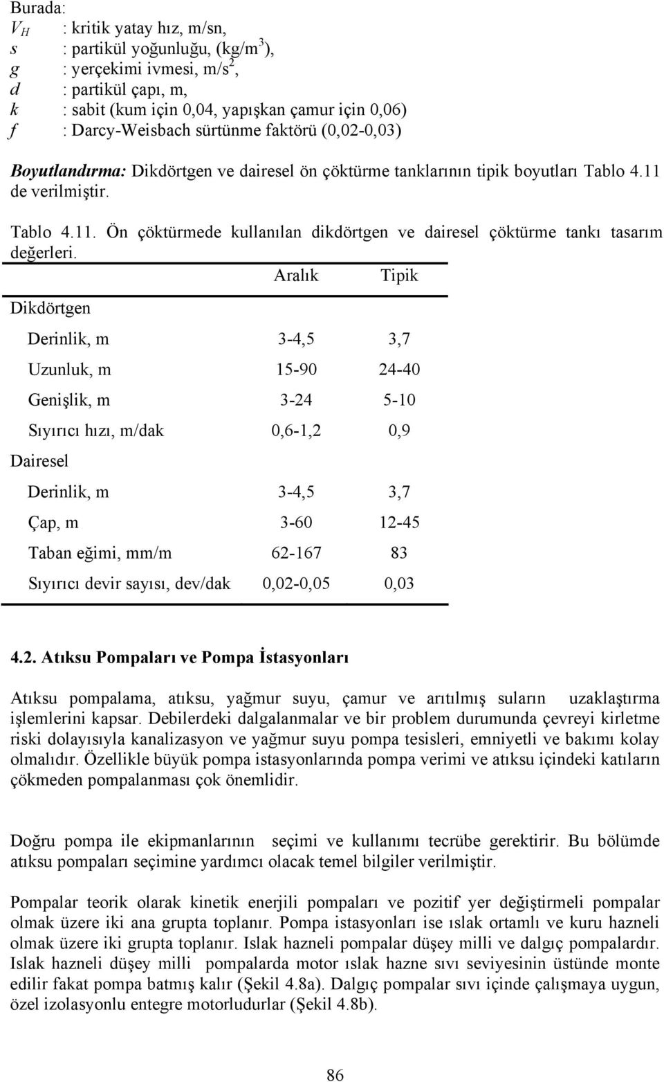 Aralık Tipik Dikdörtgen Derinlik, m 3-4,5 3,7 Uzunluk, m 15-90 24-40 Genişlik, m 3-24 5-10 Sıyırıcı hızı, m/dak 0,6-1,2 0,9 Dairesel Derinlik, m 3-4,5 3,7 Çap, m 3-60 12-45 Taban eğimi, mm/m 62-167