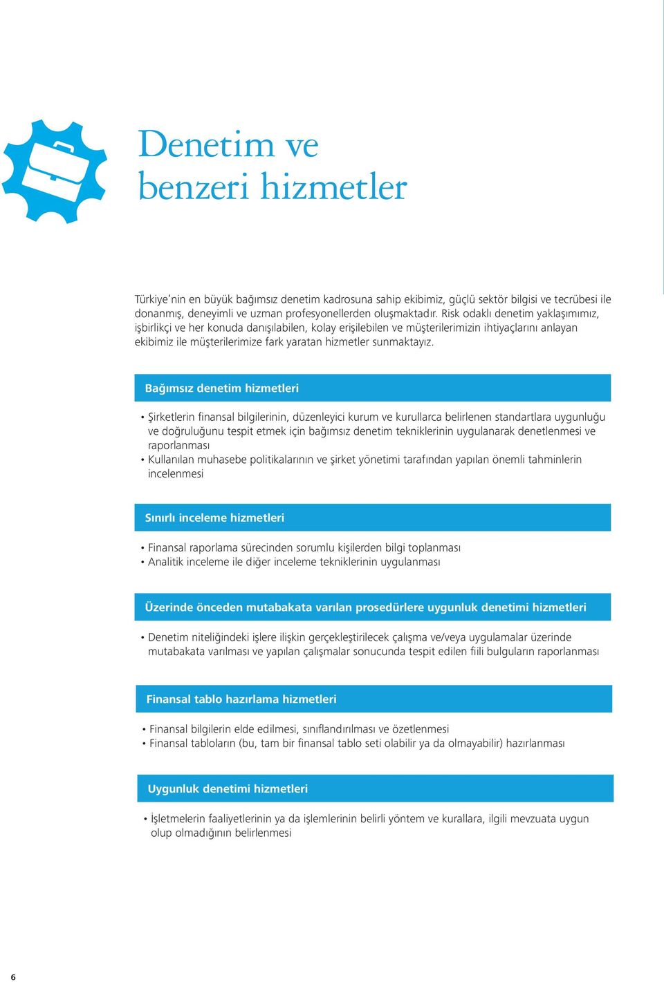 Bağımsız denetim hizmetleri Şirketlerin finansal bilgilerinin, düzenleyici kurum ve kurullarca belirlenen standartlara uygunluğu ve doğruluğunu tespit etmek için bağımsız denetim tekniklerinin