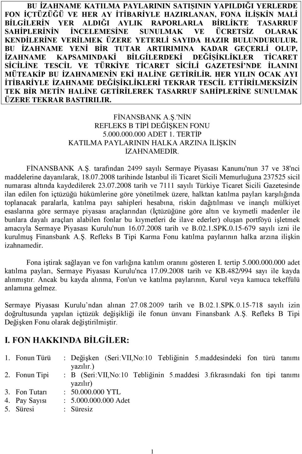 BU İZAHNAME YENİ BİR TUTAR ARTIRIMINA KADAR GEÇERLİ OLUP, İZAHNAME KAPSAMINDAKİ BİLGİLERDEKİ DEĞİŞİKLİKLER TİCARET SİCİLİNE TESCİL VE TÜRKİYE TİCARET SİCİLİ GAZETESİ NDE İLANINI MÜTEAKİP BU