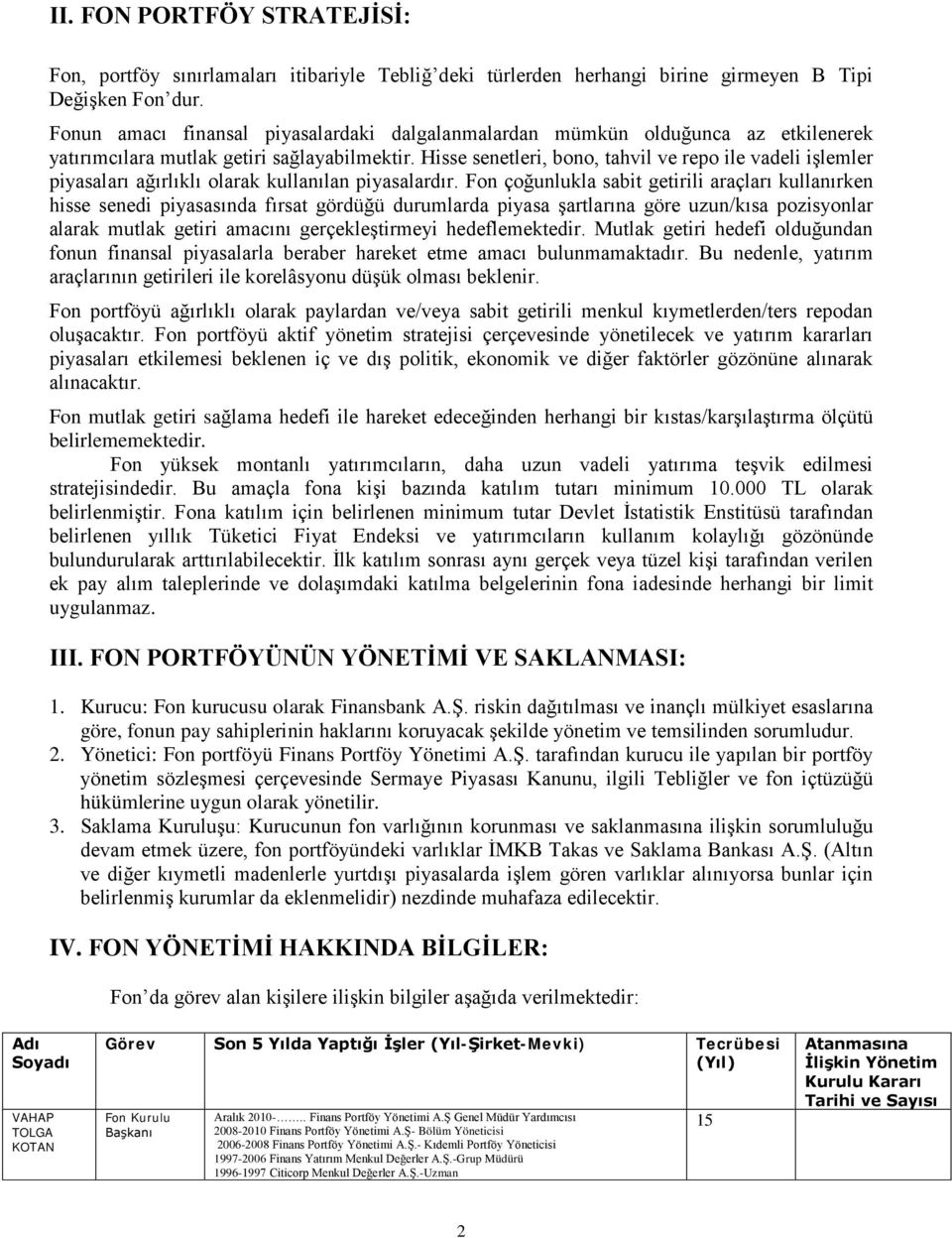 Hisse senetleri, bono, tahvil ve repo ile vadeli işlemler piyasaları ağırlıklı olarak kullanılan piyasalardır.