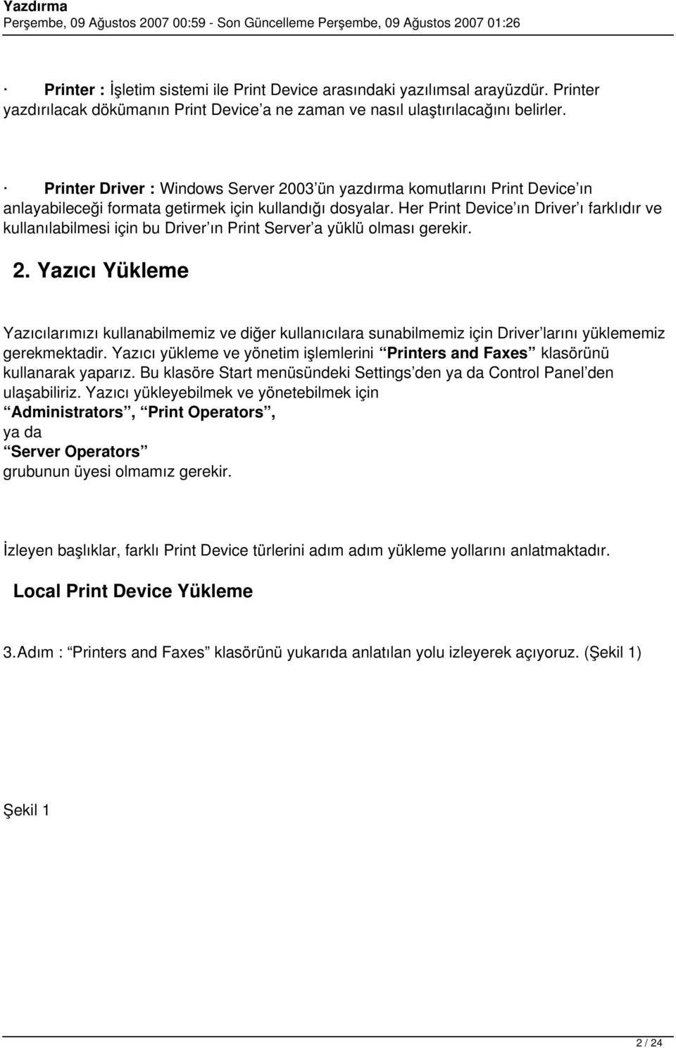 Her Print Device ın Driver ı farklıdır ve kullanılabilmesi için bu Driver ın Print Server a yüklü olması gerekir. 2.