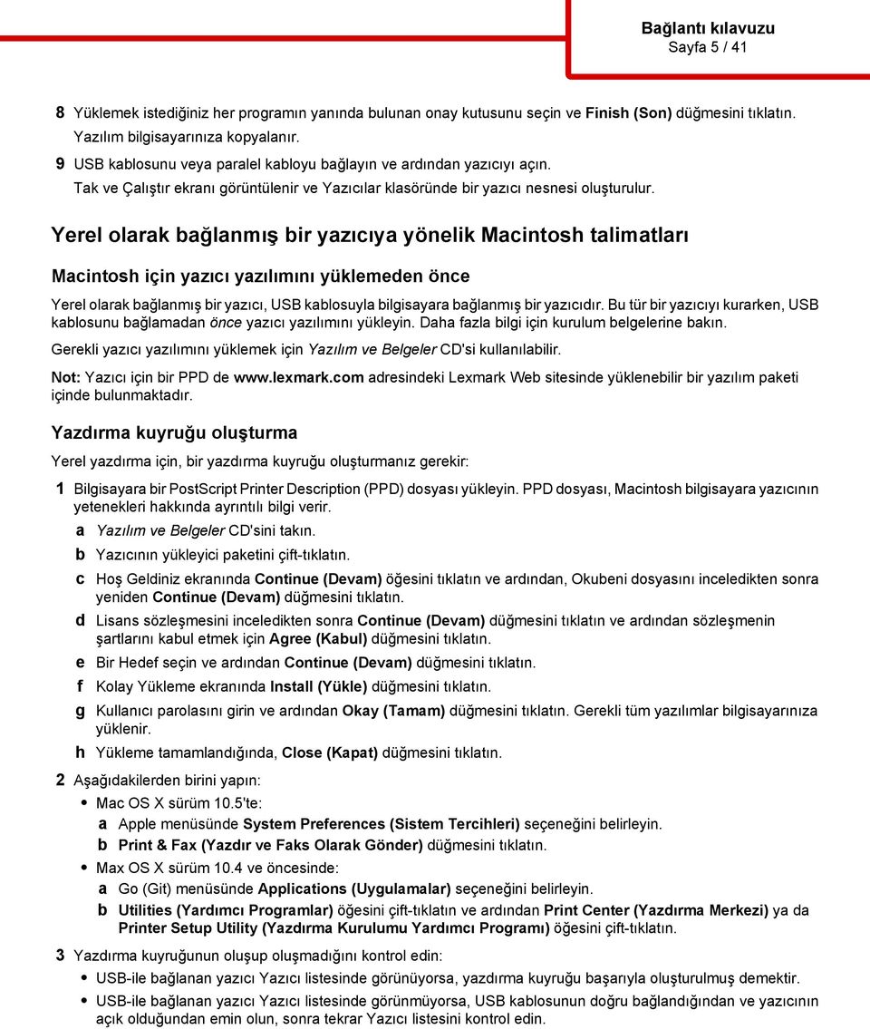 Yerel olarak bağlanmış bir yazıcıya yönelik Macintosh talimatları Macintosh için yazıcı yazılımını yüklemeden önce Yerel olarak bağlanmış bir yazıcı, USB kablosuyla bilgisayara bağlanmış bir