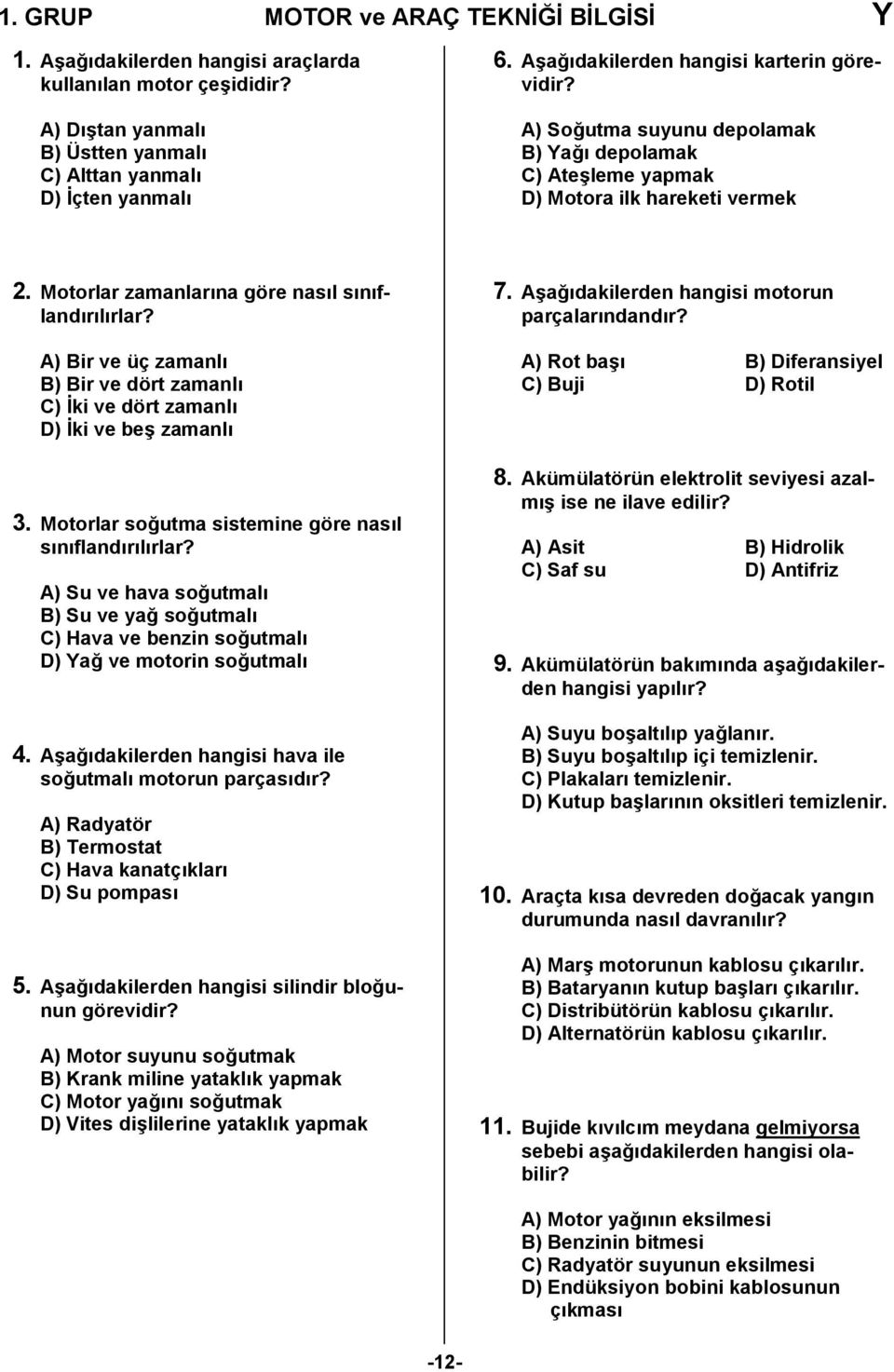 A) Bir ve üç zamanlı B) Bir ve dört zamanlı C) İki ve dört zamanlı D) İki ve beş zamanlı 3. Motorlar soğutma sistemine göre nasıl sınıflandırılırlar?