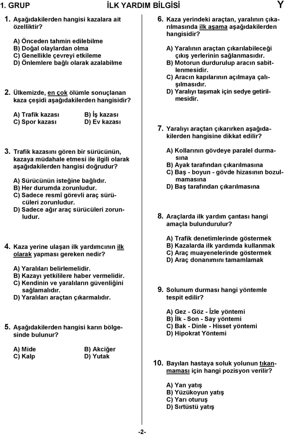 A) Trafik kazası B) İş kazası C) Spor kazası D) Ev kazası 3. Trafik kazasını gören bir sürücünün, kazaya müdahale etmesi ile ilgili olarak aşağıdakilerden hangisi doğrudur?