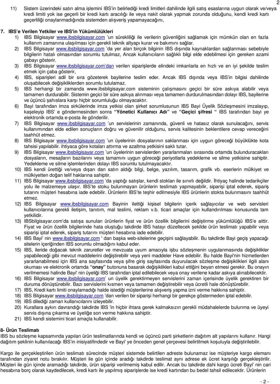 ibsbilgisayar.com un sürekliliği ile verilerin güvenliğini sağlamak için mümkün olan en fazla kullanım zamanına ulaşılması için gerekli teknik altyapı kurar ve bakımını sağlar. 2) IBS Bilgisayar www.