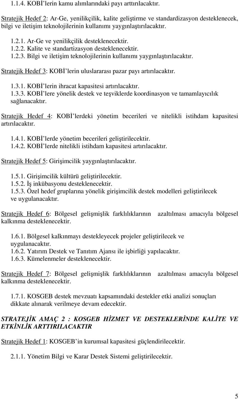 2.1. Ar-Ge ve yenilikçilik desteklenecektir. 1.2.2. Kalite ve standartizasyon desteklenecektir. 1.2.3. Bilgi ve iletişim teknolojilerinin kullanımı yaygınlaştırılacaktır.