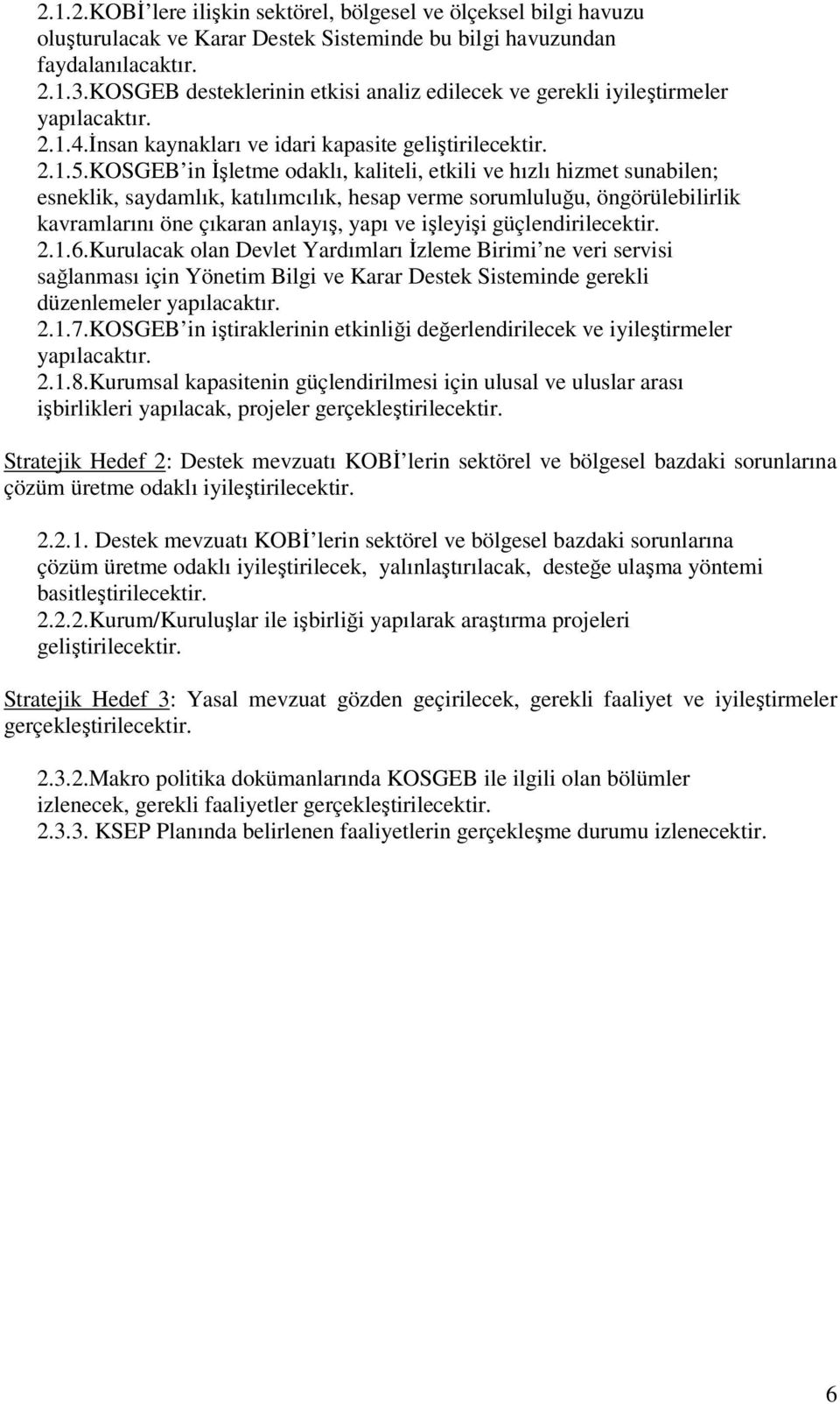 KOSGEB in İşletme odaklı, kaliteli, etkili ve hızlı hizmet sunabilen; esneklik, saydamlık, katılımcılık, hesap verme sorumluluğu, öngörülebilirlik kavramlarını öne çıkaran anlayış, yapı ve işleyişi