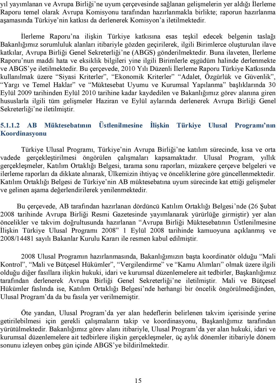 İlerleme Raporu na ilişkin Türkiye katkısına esas teşkil edecek belgenin taslağı Bakanlığımız sorumluluk alanları itibariyle gözden geçirilerek, ilgili Birimlerce oluşturulan ilave katkılar, Avrupa