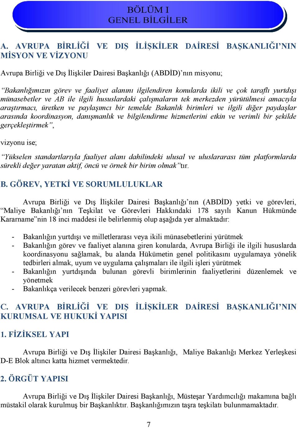 birimleri ve ilgili diğer paydaşlar arasında koordinasyon, danışmanlık ve bilgilendirme hizmetlerini etkin ve verimli bir şekilde gerçekleştirmek, vizyonu ise; Yükselen standartlarıyla faaliyet alanı