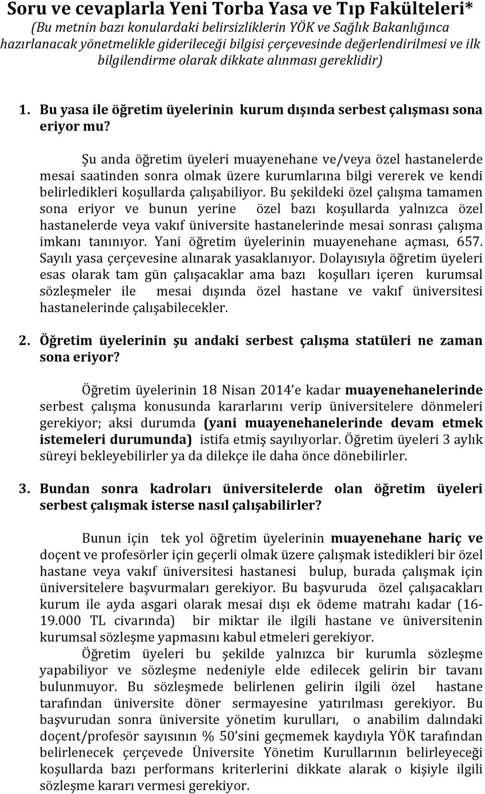 Şu anda öğretim üyeleri muayenehane ve/veya özel hastanelerde mesai saatinden sonra olmak üzere kurumlarına bilgi vererek ve kendi belirledikleri koşullarda çalışabiliyor.