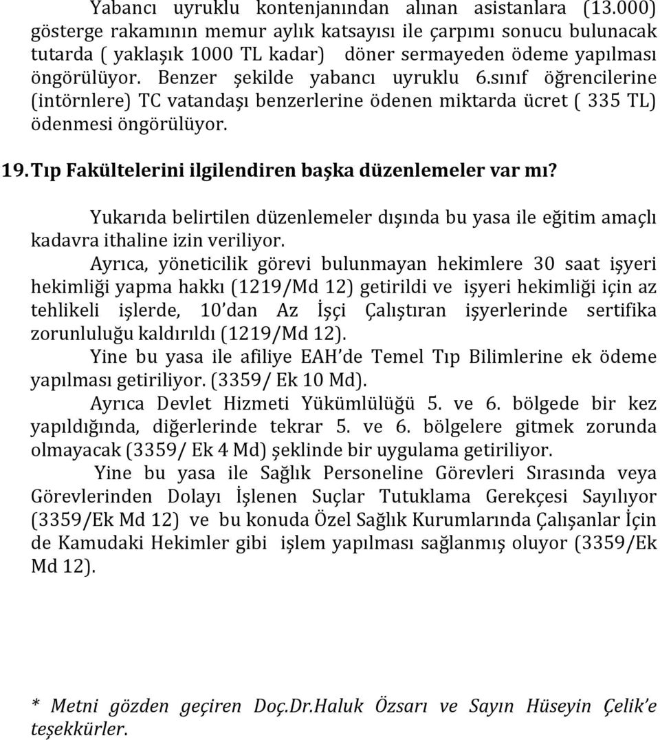 sınıf öğrencilerine (intörnlere) TC vatandaşı benzerlerine ödenen miktarda ücret ( 335 TL) ödenmesi öngörülüyor. 19. Tıp Fakültelerini ilgilendiren başka düzenlemeler var mı?