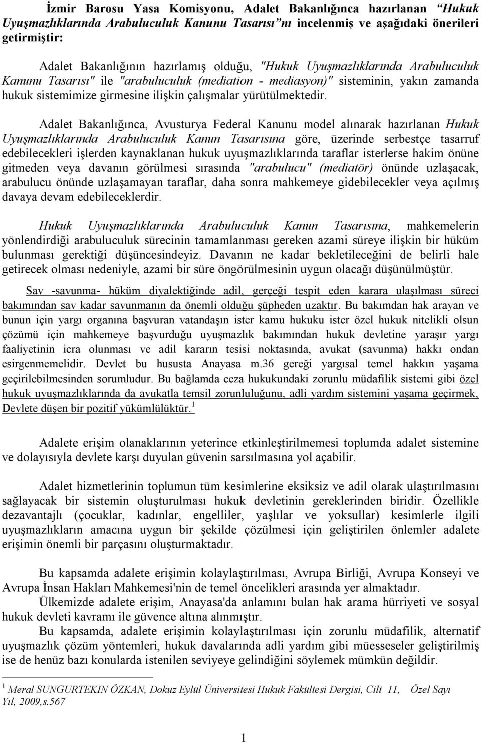 Adalet Bakanlığınca, Avusturya Federal Kanunu model alınarak hazırlanan Hukuk Uyuşmazlıklarında Arabuluculuk Kanun Tasarısına göre, üzerinde serbestçe tasarruf edebilecekleri işlerden kaynaklanan