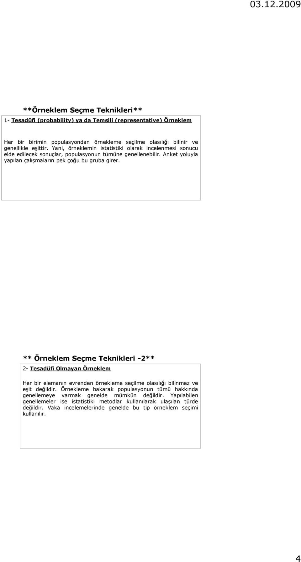 ** Örneklem Seçme Teknikleri -2** 2- Tesadüfi Olmayan Örneklem Her bir elemanın evrenden örnekleme seçilme olasılığı bilinmez ve eşit değildir.