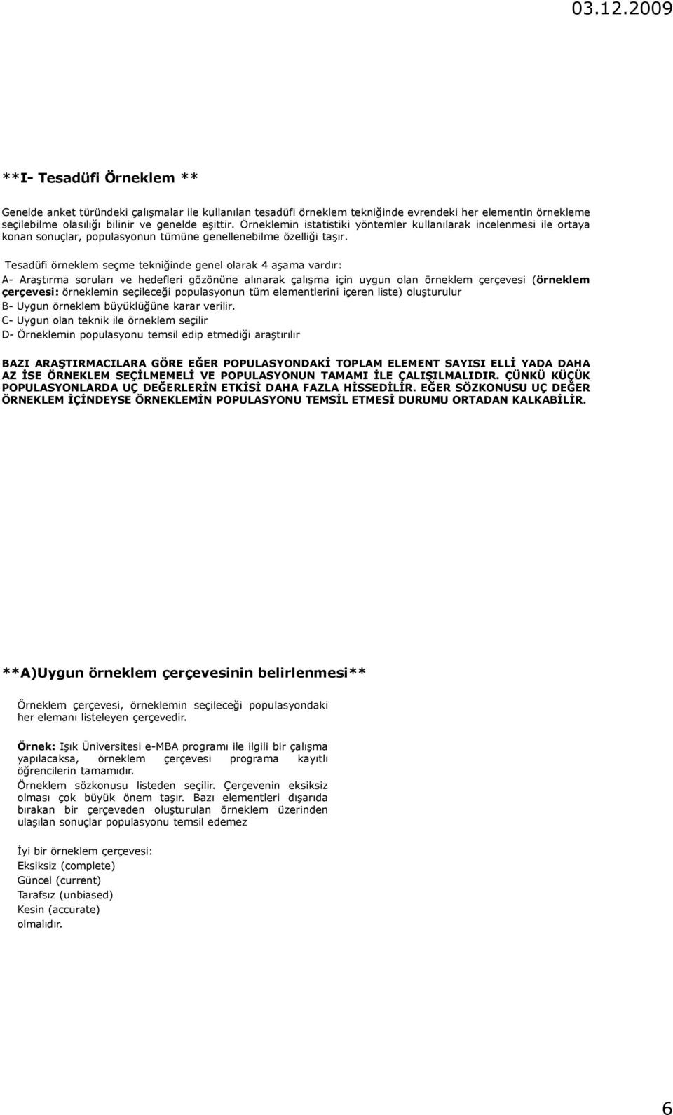 Tesadüfi örneklem seçme tekniğinde genel olarak 4 aşama vardır: A- Araştırma soruları ve hedefleri gözönüne alınarak çalışma için uygun olan örneklem çerçevesi (örneklem çerçevesi: örneklemin