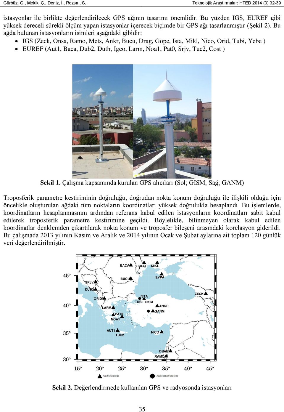 Bu ağda bulunan istasyonların isimleri aşağıdaki gibidir: IGS (Zeck, Onsa, Ramo, Mets, Ankr, Bucu, Drag, Gope, Ista, Mikl, Nico, Orid, Tubi, Yebe ) EUREF (Aut1, Baca, Dub2, Duth, Igeo, Larm, Noa1,