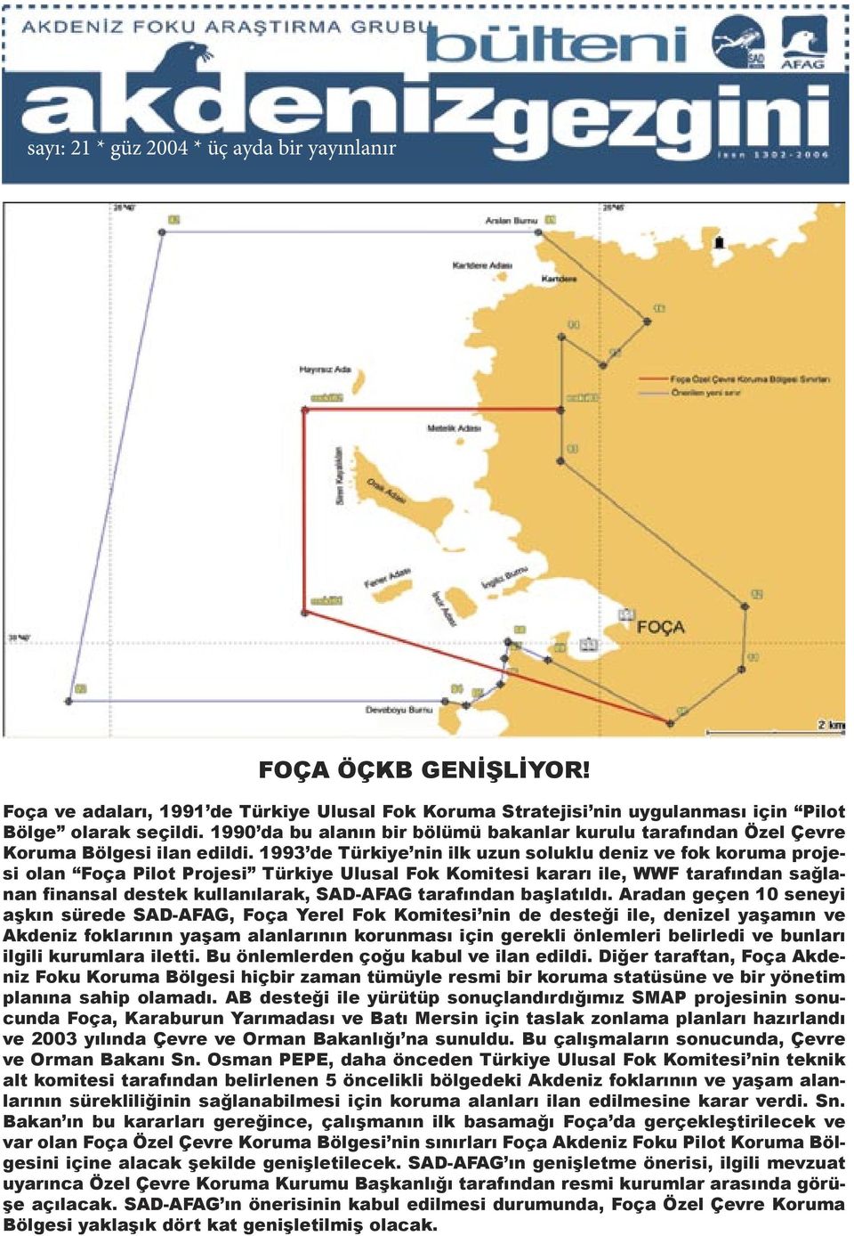 1993 de Türkiye nin ilk uzun soluklu deniz ve fok koruma projesi olan Foça Pilot Projesi Türkiye Ulusal Fok Komitesi kararı ile, WWF tarafından sağlanan finansal destek kullanılarak, SAD-AFAG