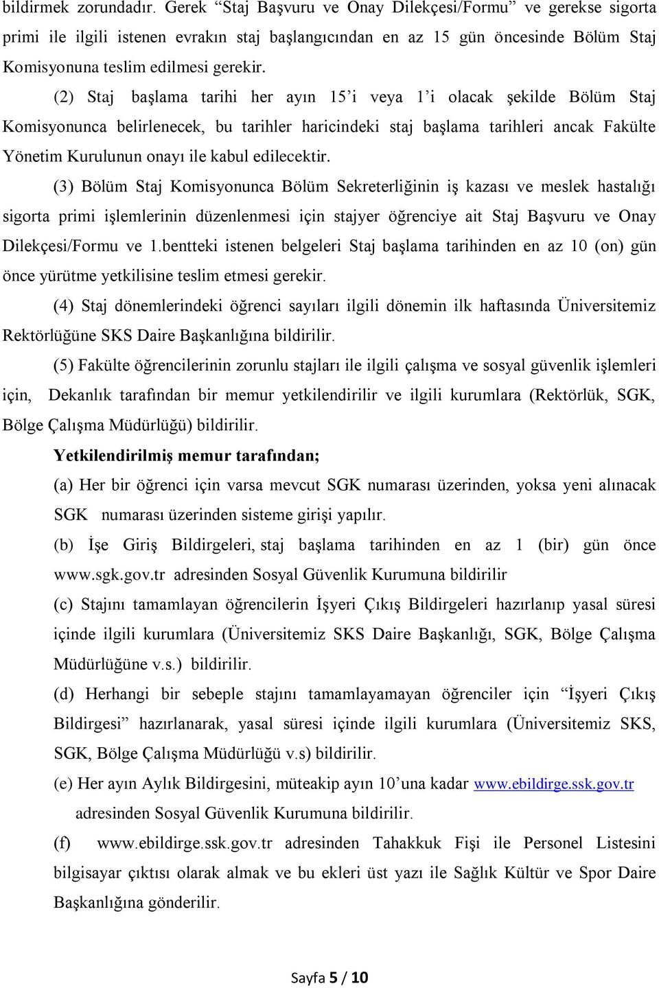 (2) Staj başlama tarihi her ayın 15 i veya 1 i olacak şekilde Bölüm Staj Komisyonunca belirlenecek, bu tarihler haricindeki staj başlama tarihleri ancak Fakülte Yönetim Kurulunun onayı ile kabul