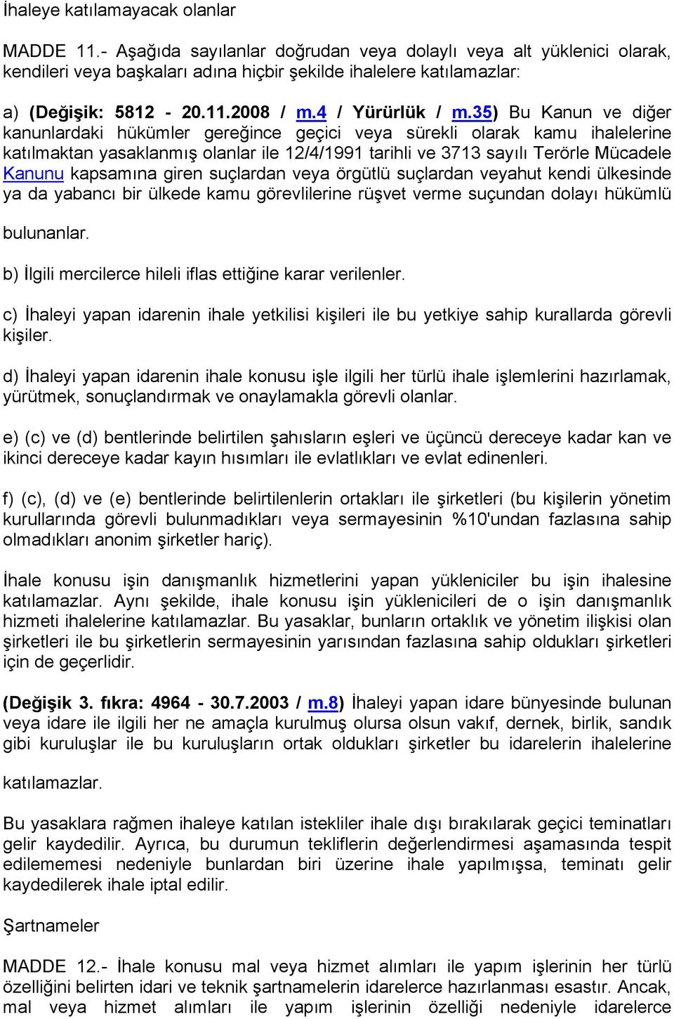 35) Bu Kanun ve diğer kanunlardaki hükümler gereğince geçici veya sürekli olarak kamu ihalelerine katılmaktan yasaklanmış olanlar ile 12/4/1991 tarihli ve 3713 sayılı Terörle Mücadele Kanunu