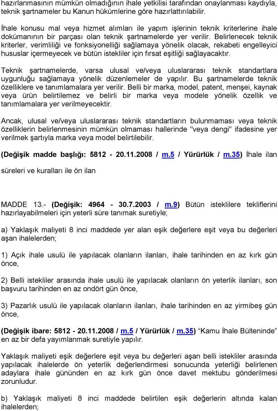 Belirlenecek teknik kriterler, verimliliği ve fonksiyonelliği sağlamaya yönelik olacak, rekabeti engelleyici hususlar içermeyecek ve bütün istekliler için fırsat eşitliği sağlayacaktır.