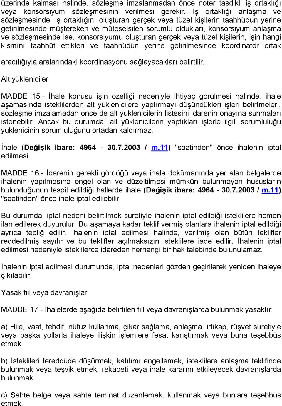 sözleşmesinde ise, konsorsiyumu oluşturan gerçek veya tüzel kişilerin, işin hangi kısmını taahhüt ettikleri ve taahhüdün yerine getirilmesinde koordinatör ortak aracılığıyla aralarındaki