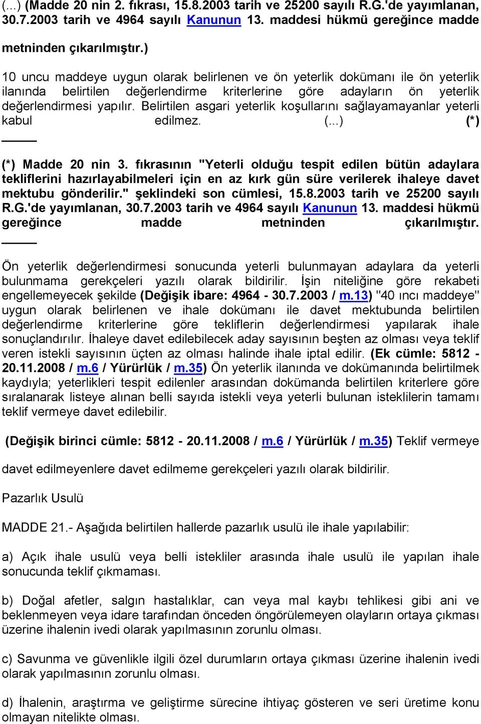 Belirtilen asgari yeterlik koşullarını sağlayamayanlar yeterli kabul edilmez. (...) (*) (*) Madde 20 nin 3.