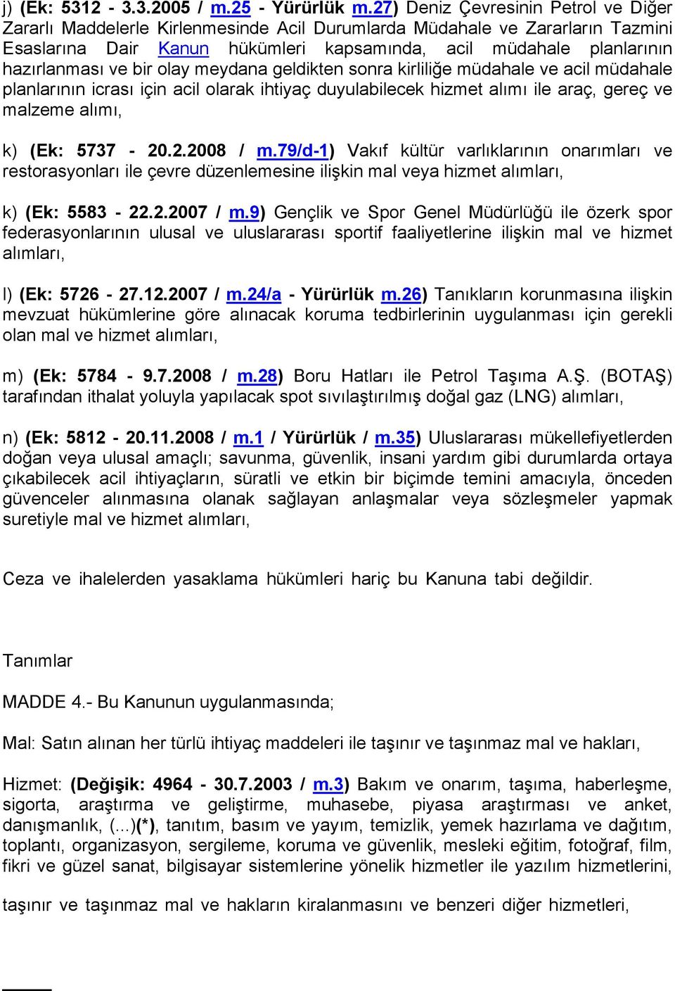 ve bir olay meydana geldikten sonra kirliliğe müdahale ve acil müdahale planlarının icrası için acil olarak ihtiyaç duyulabilecek hizmet alımı ile araç, gereç ve malzeme alımı, k) (Ek: 5737-20