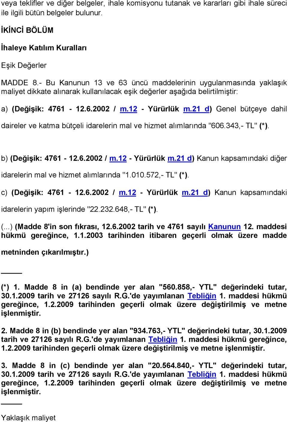 21 d) Genel bütçeye dahil daireler ve katma bütçeli idarelerin mal ve hizmet alımlarında "606.343,- TL" (*). b) (Değişik: 4761-12.6.2002 / m.12 - Yürürlük m.