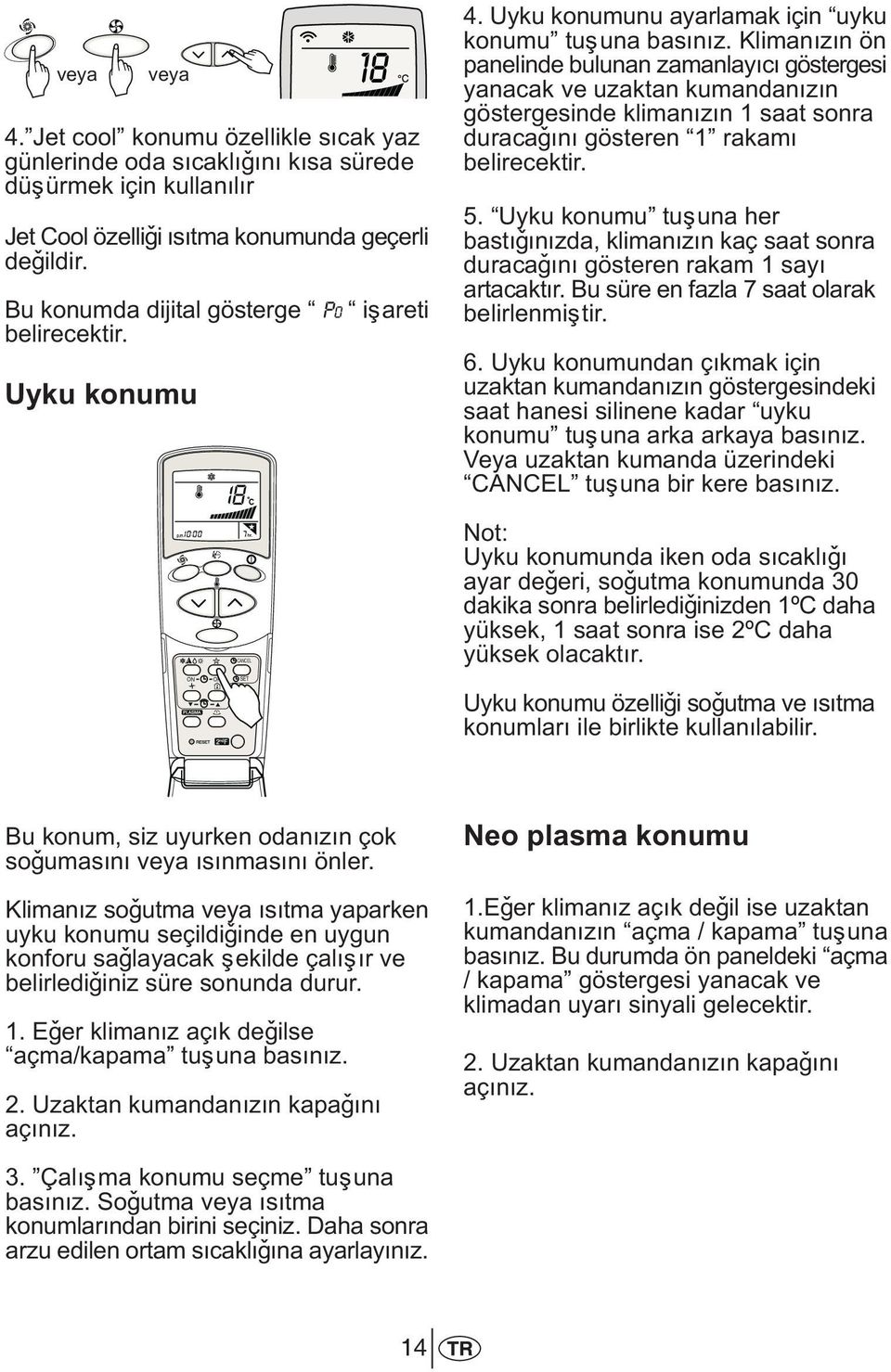 Klimanýzýn ön panelinde bulunan zamanlayýcý göstergesi yanacak ve uzaktan kumandanýzýn göstergesinde klimanýzýn 1 saat sonra duracaðýný gösteren 1 rakamý belirecektir. 5.