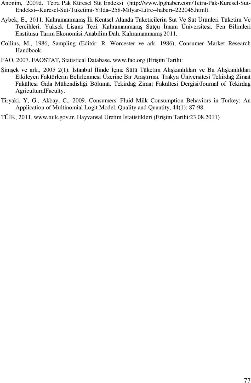 Fen Bilimleri Enstitüsü Tarım Ekonomisi Anabilim Dalı. Kahramanmaraş 2011. Collins, M., 1986, Sampling (Editör: R. Worcester ve ark. 1986), Consumer Market Research Handbook. FAO, 2007.