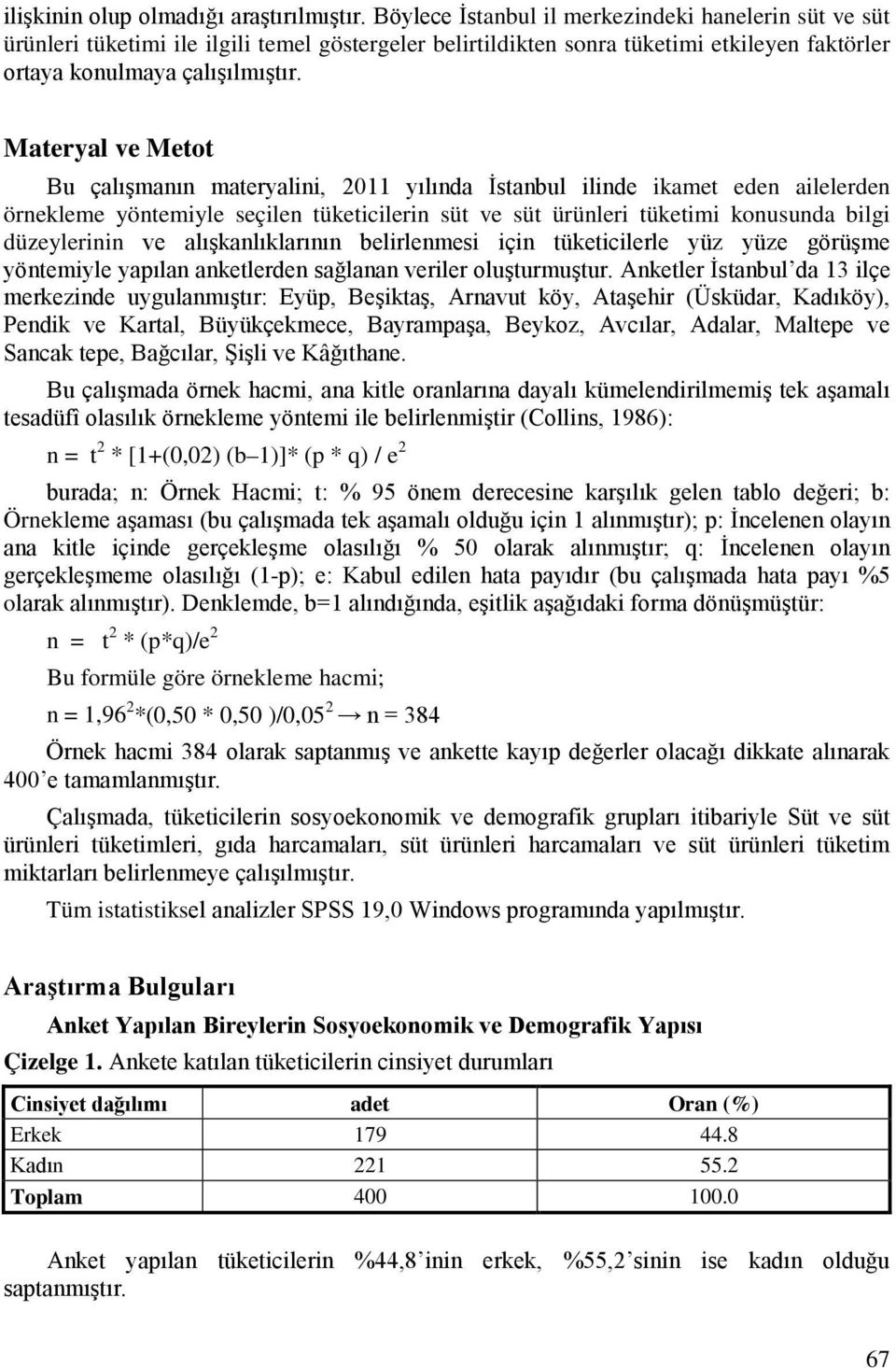 Materyal ve Metot Bu çalışmanın materyalini, 2011 yılında İstanbul ilinde ikamet eden ailelerden örnekleme yöntemiyle seçilen tüketicilerin süt ve süt ürünleri tüketimi konusunda bilgi düzeylerinin