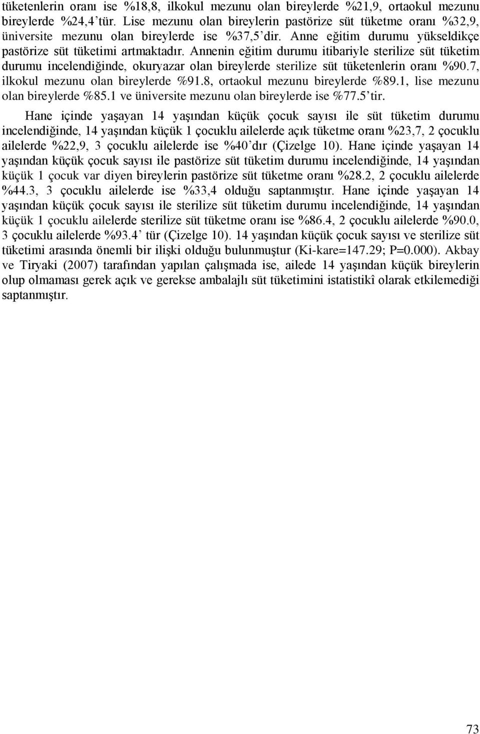 Annenin eğitim durumu itibariyle sterilize süt tüketim durumu incelendiğinde, okuryazar olan bireylerde sterilize süt tüketenlerin oranı %90.7, ilkokul mezunu olan bireylerde %91.