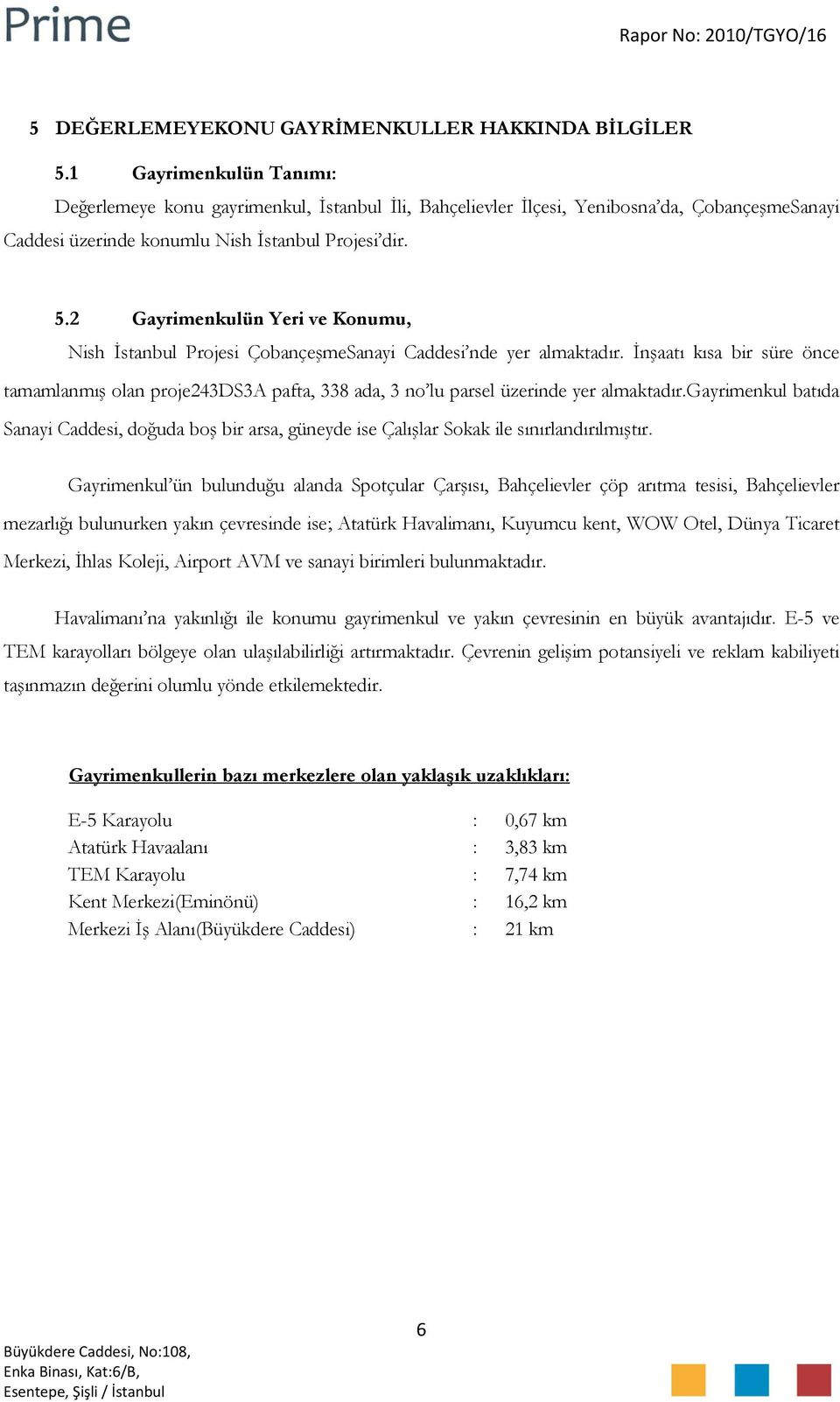 2 Gayrimenkulün Yeri ve Konumu, Nish İstanbul Projesi ÇobançeşmeSanayi Caddesi nde yer almaktadır.