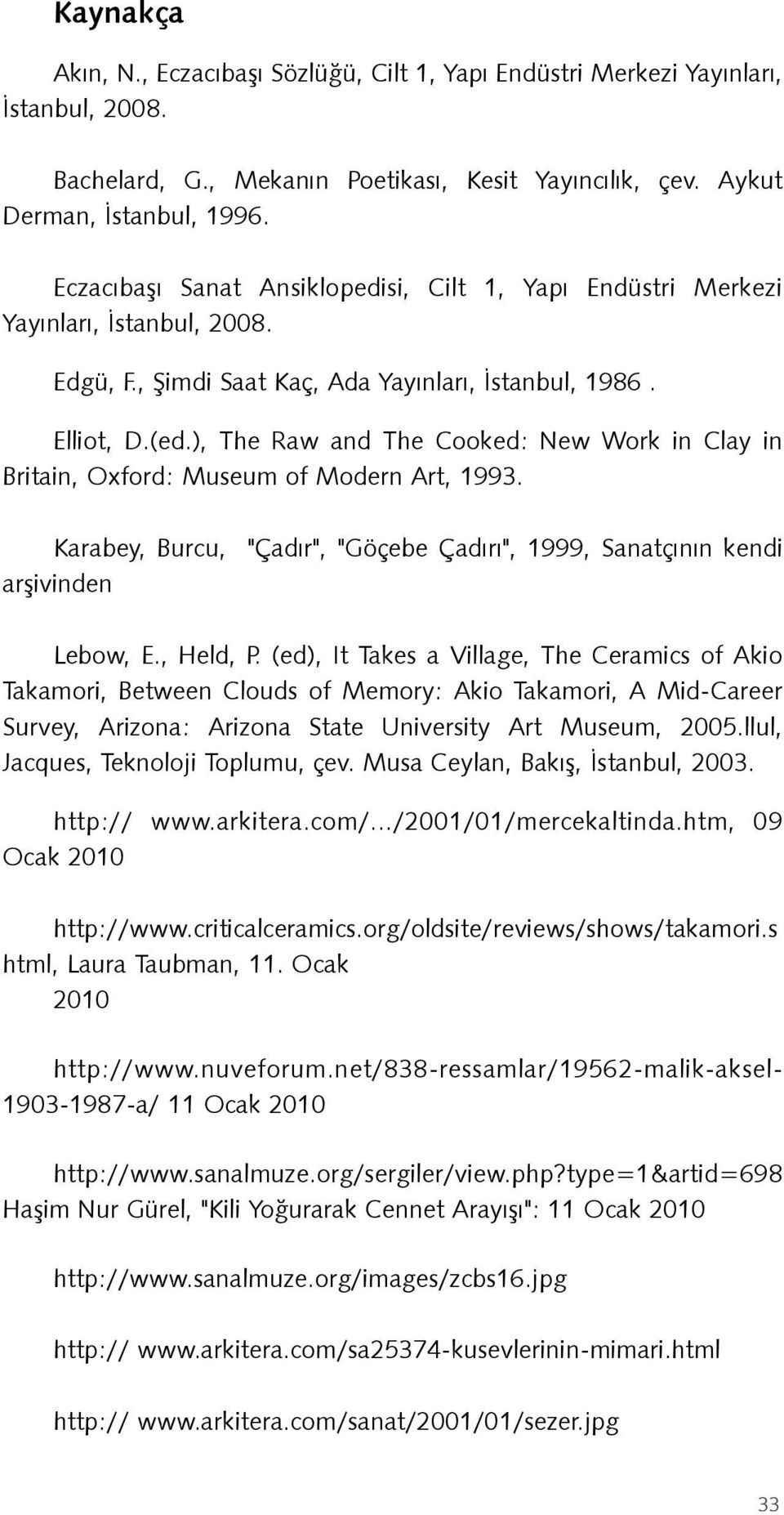 ), The Raw and The Cooked: New Work in Clay in Britain, Oxford: Museum of Modern Art, 1993. Karabey, Burcu, "Çadır", "Göçebe Çadırı", 1999, Sanatçının kendi arşivinden Lebow, E., Held, P.