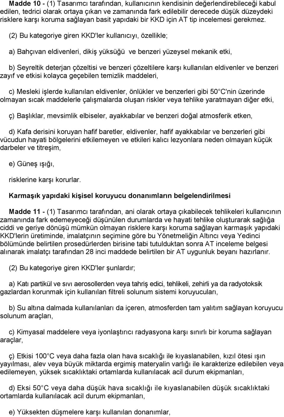 (2) Bu kategoriye giren KKD'ler kullanıcıyı, özellikle; a) Bahçıvan eldivenleri, dikiş yüksüğü ve benzeri yüzeysel mekanik etki, b) Seyreltik deterjan çözeltisi ve benzeri çözeltilere karşı