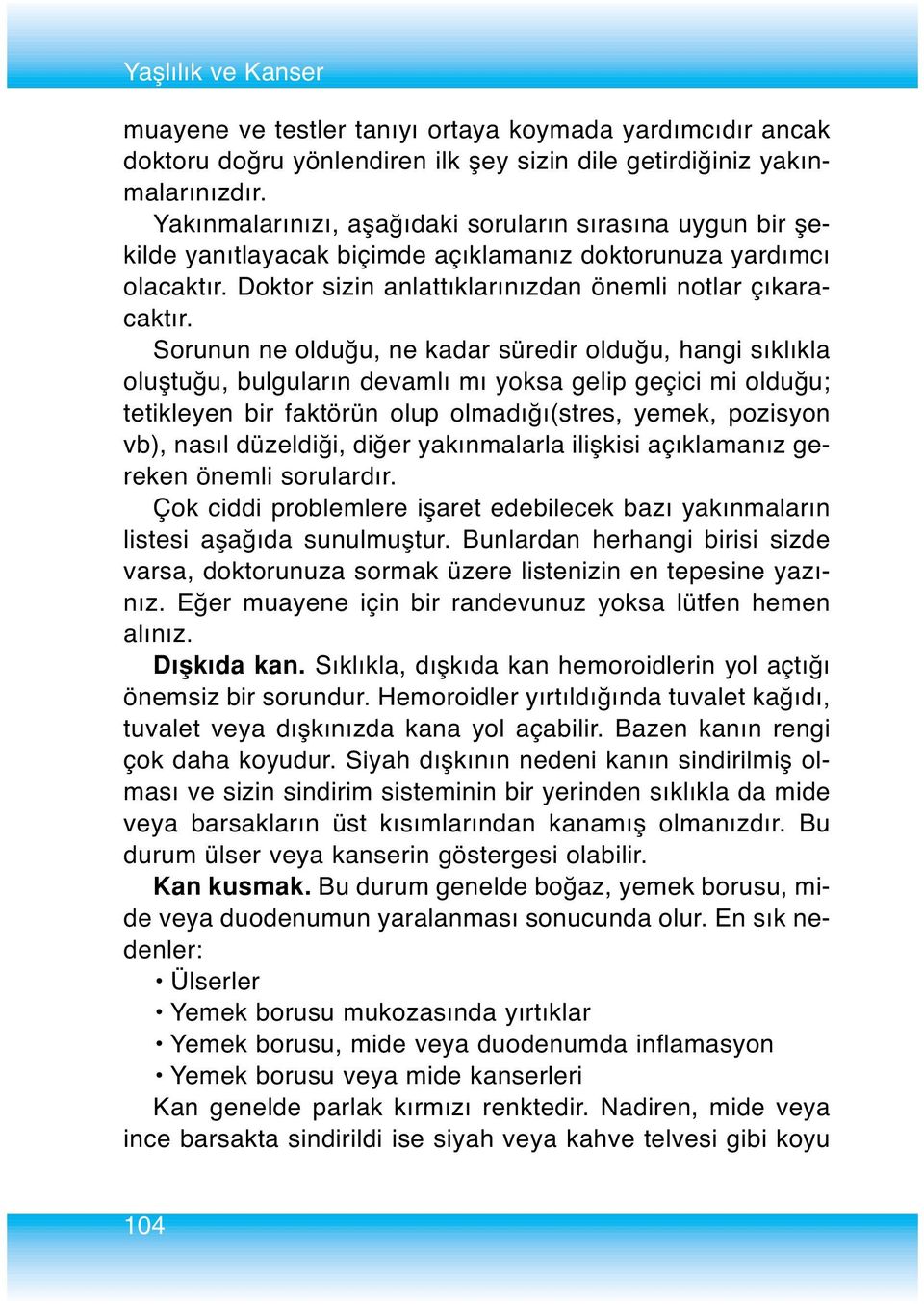 Sorunun ne olduğu, ne kadar süredir olduğu, hangi sıklıkla oluştuğu, bulguların devamlı mı yoksa gelip geçici mi olduğu; tetikleyen bir faktörün olup olmadığı(stres, yemek, pozisyon vb), nasıl