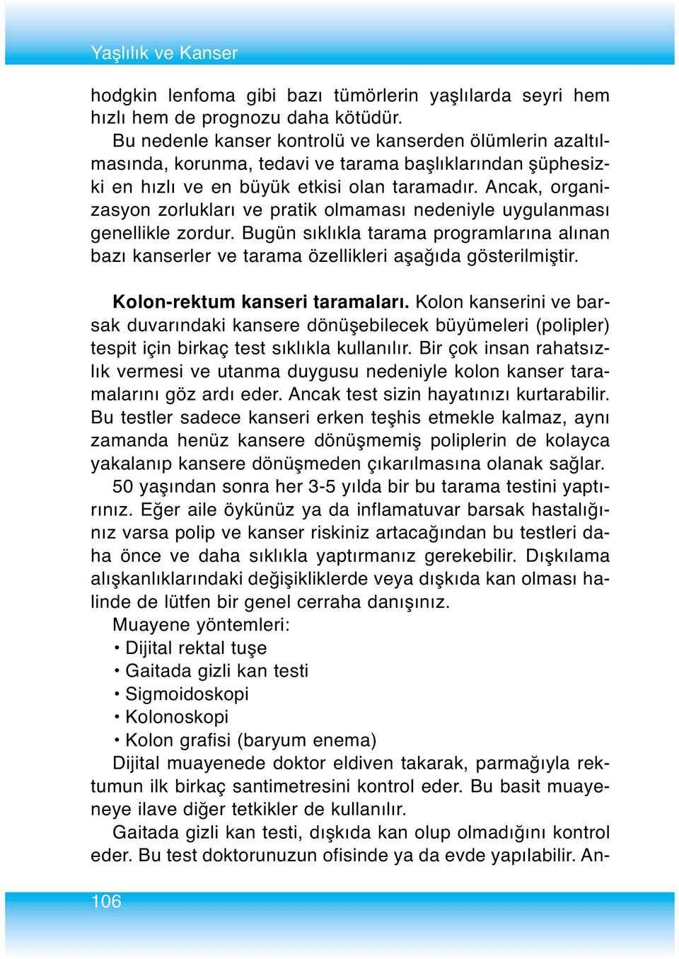 Ancak, organizasyon zorlukları ve pratik olmaması nedeniyle uygulanması genellikle zordur. Bugün sıklıkla tarama programlarına alınan bazı kanserler ve tarama özellikleri aşağıda gösterilmiştir.