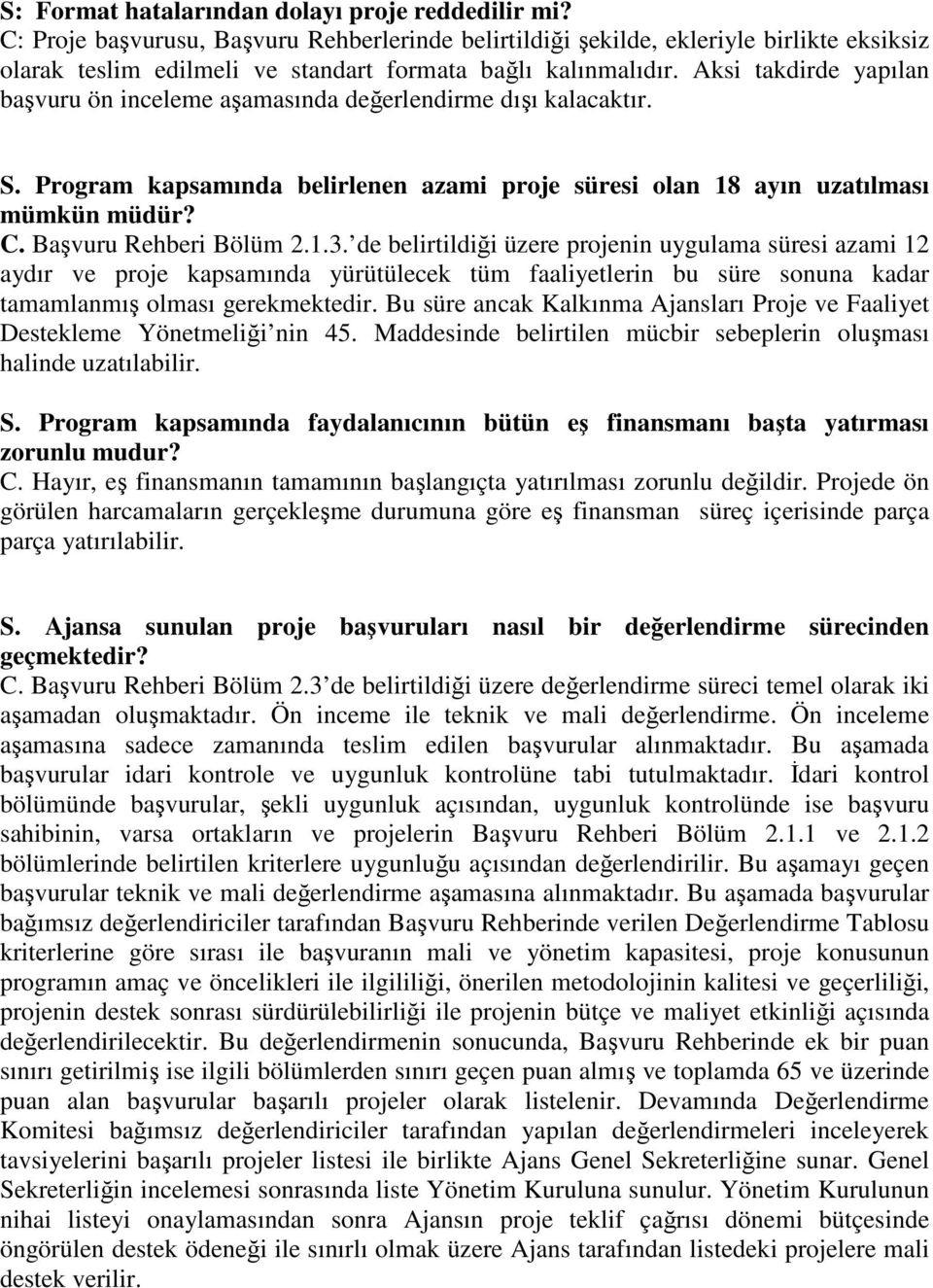 Aksi takdirde yapılan başvuru ön inceleme aşamasında değerlendirme dışı kalacaktır. S. Program kapsamında belirlenen azami proje süresi olan 18 ayın uzatılması mümkün müdür? C.