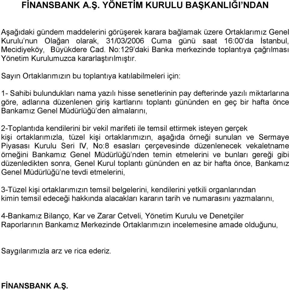 Büyükdere Cad. No:129 daki Banka merkezinde toplantıya çağrılması Yönetim Kurulumuzca kararlaştırılmıştır.