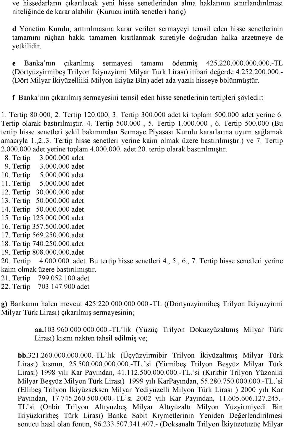 yetkilidir. e Banka nın çıkarılmış sermayesi tamamı ödenmiş 425.220.000.000.000.-TL (Dörtyüzyirmibeş Trilyon İkiyüzyirmi Milyar Türk Lirası) itibari değerde 4.252.200.000.- (Dört Milyar İkiyüzelliiki Milyon İkiyüz Bİn) adet ada yazılı hisseye bölünmüştür.